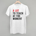 A Lot To Teach At The Moment